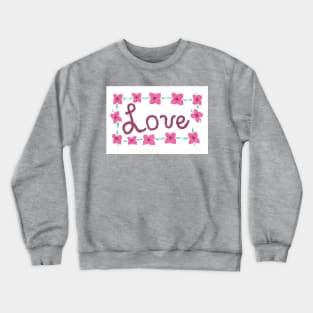 Love- Hand Lettered with Flowers Crewneck Sweatshirt